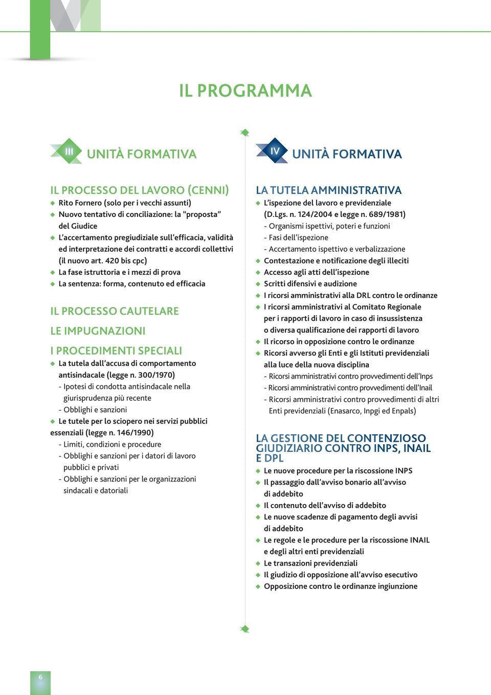 420 bis cpc) La fase istruttoria e i mezzi di prova La sentenza: forma, contenuto ed efficacia IL PROCESSO CAUTELARE LE IMPUGNAZIONI I PROCEDIMENTI SPECIALI La tutela dall accusa di comportamento