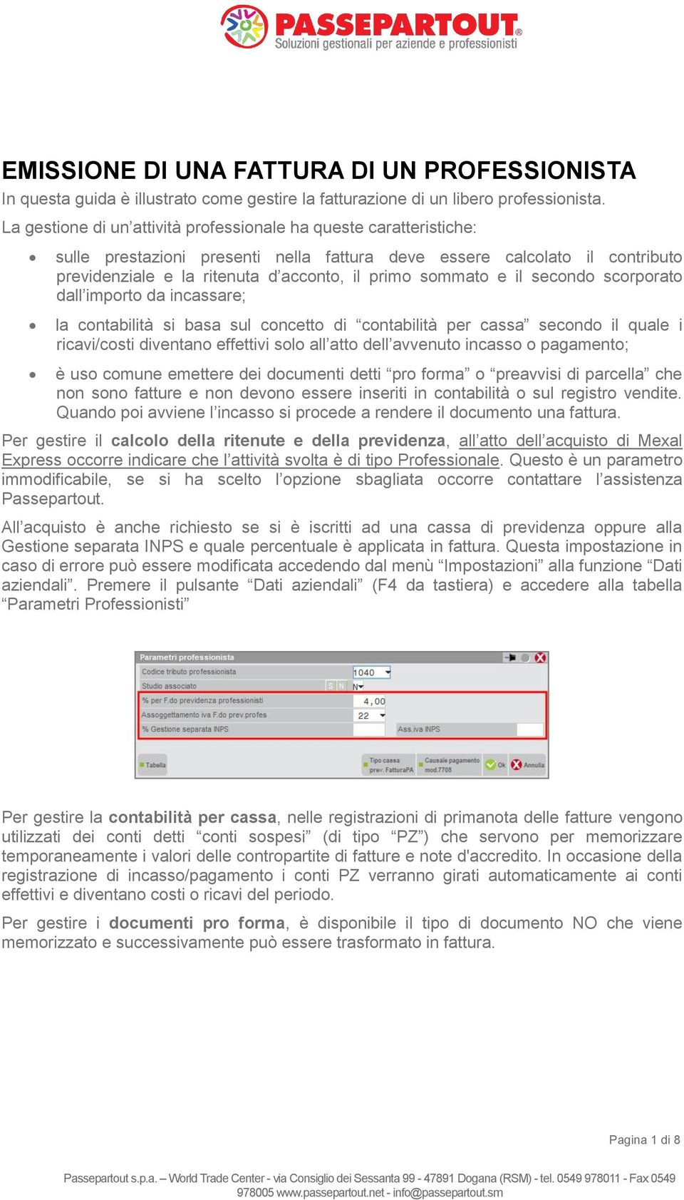 sommato e il secondo scorporato dall importo da incassare; la contabilità si basa sul concetto di contabilità per cassa secondo il quale i ricavi/costi diventano effettivi solo all atto dell avvenuto