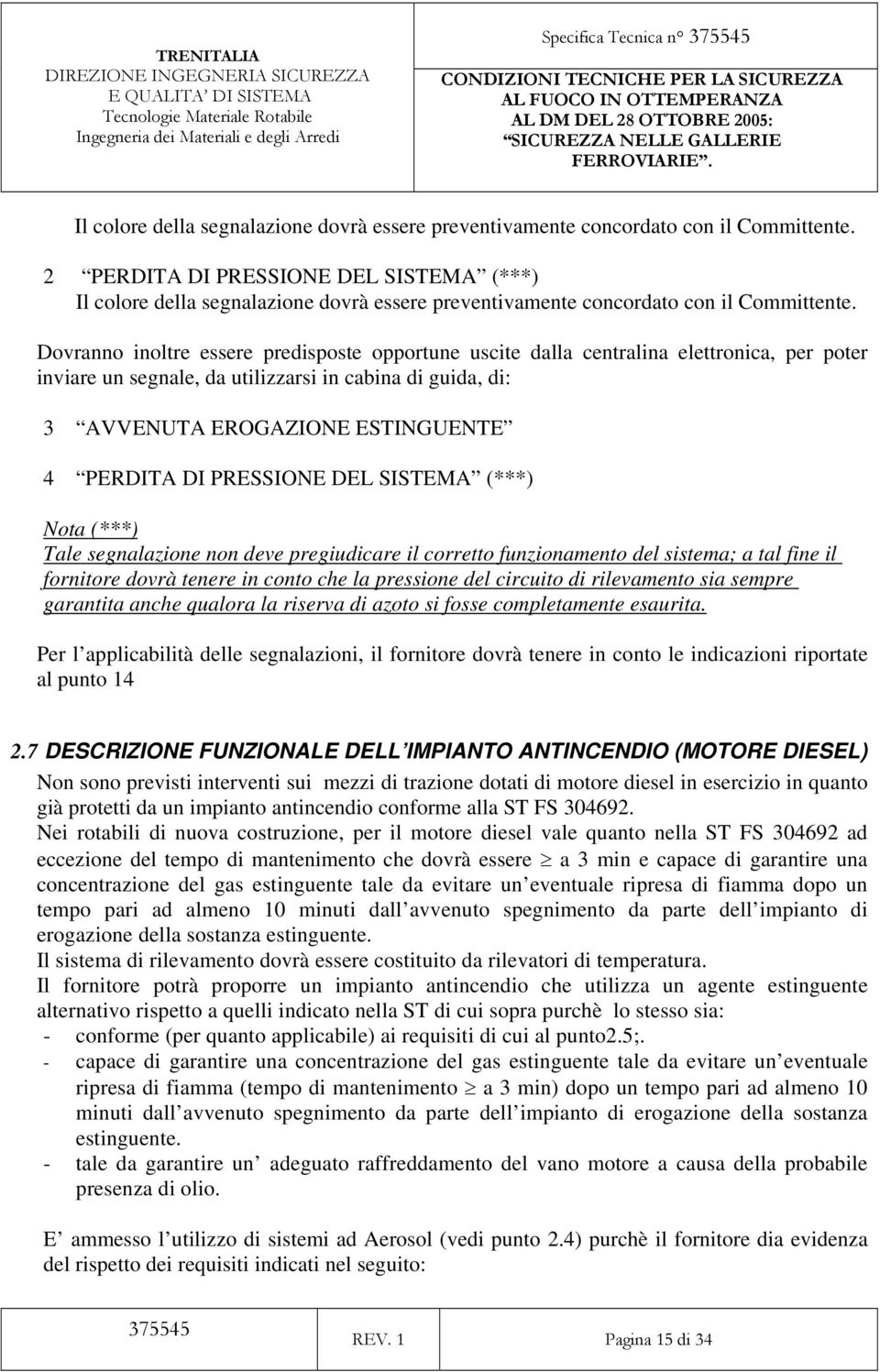 Dovranno inoltre essere predisposte opportune uscite dalla centralina elettronica, per poter inviare un segnale, da utilizzarsi in cabina di guida, di: 3 AVVENUTA EROGAZIONE ESTINGUENTE 4 PERDITA DI