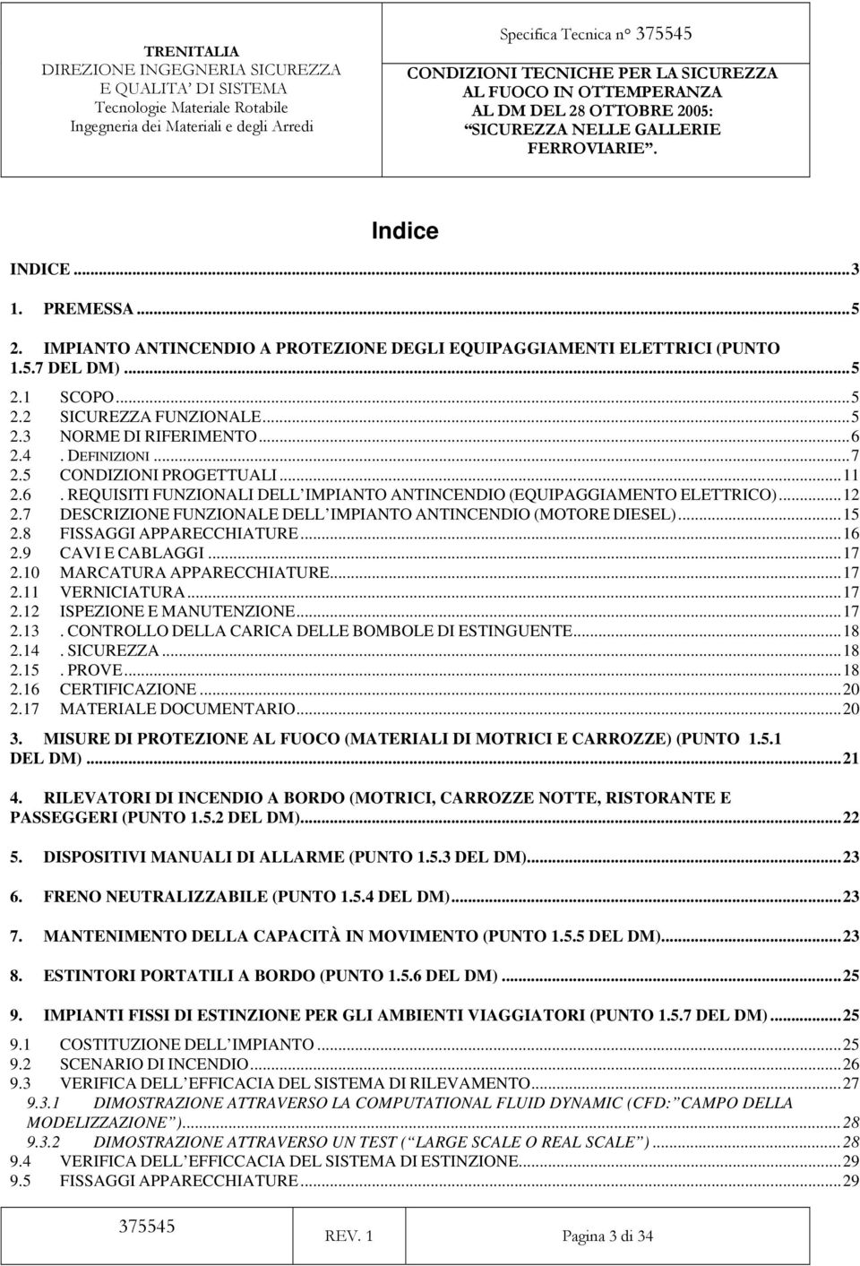 7 DESCRIZIONE FUNZIONALE DELL IMPIANTO ANTINCENDIO (MOTORE DIESEL)...15 2.8 FISSAGGI APPARECCHIATURE...16 2.9 CAVI E CABLAGGI...17 2.10 MARCATURA APPARECCHIATURE...17 2.11 VERNICIATURA...17 2.12 ISPEZIONE E MANUTENZIONE.