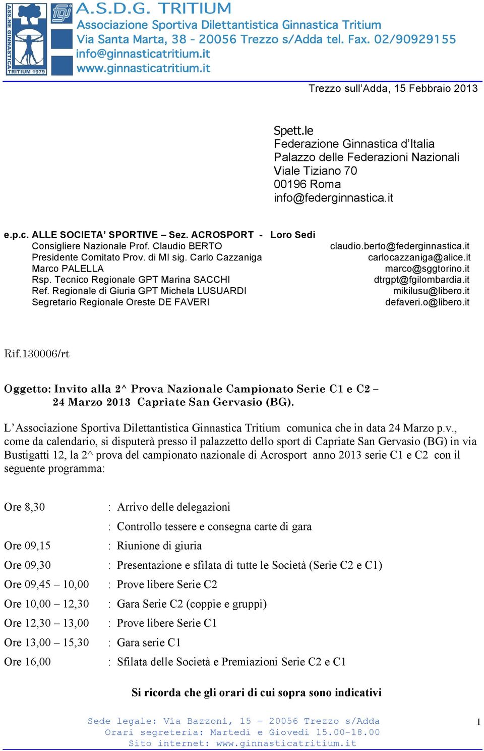 Regionale di Giuria GPT Michela LUSUARDI Segretario Regionale Oreste DE FAVERI claudio.berto@federginnastica.it carlocazzaniga@alice.it marco@sggtorino.it dtrgpt@fgilombardia.it mikilusu@libero.