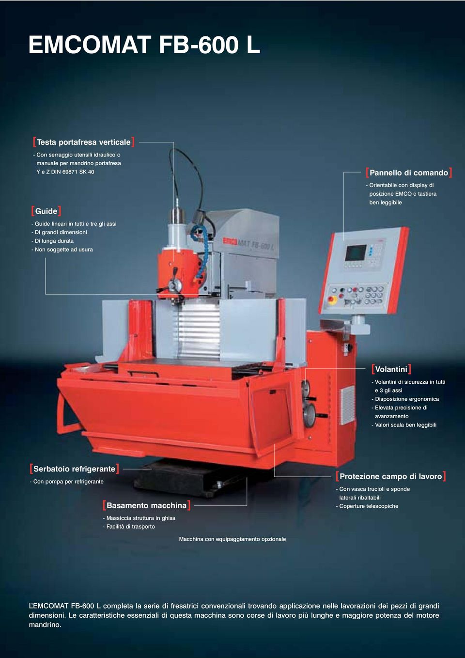 assi - Disposizione ergonomica - Elevata precisione di avanzamento - Valori scala ben leggibili [Serbatoio refrigerante] - Con pompa per refrigerante [Basamento macchina] [Protezione campo di lavoro]