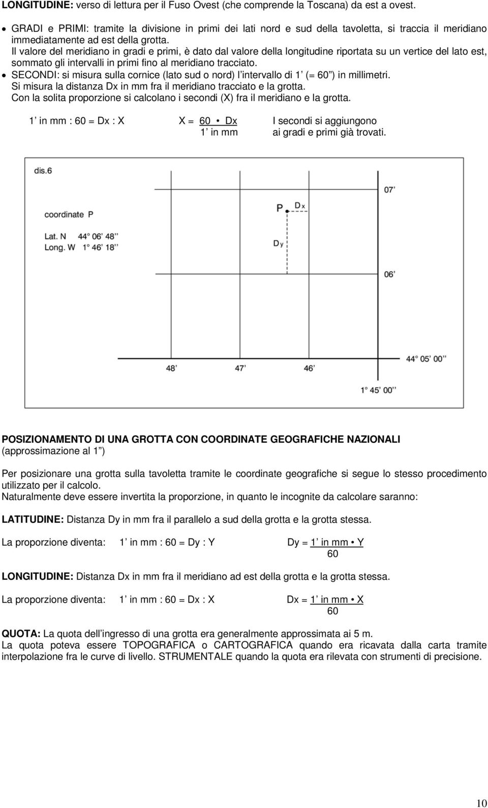 Il valore del meridiano in gradi e primi, è dato dal valore della longitudine riportata su un vertice del lato est, sommato gli intervalli in primi fino al meridiano tracciato.