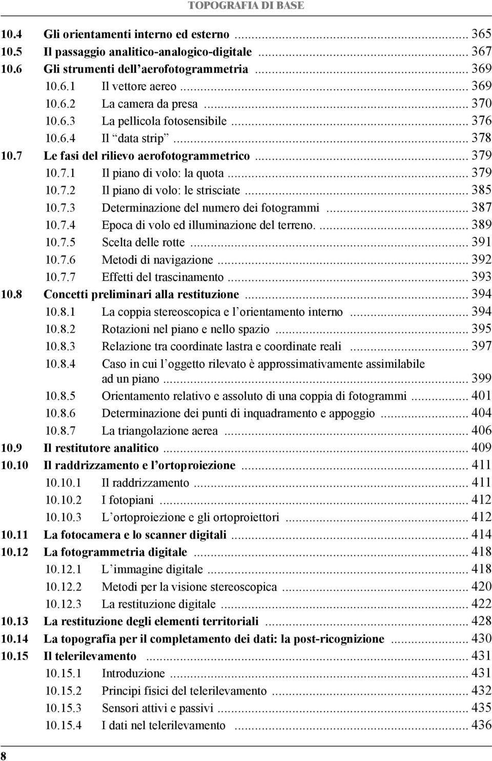 .. 379 10.7.2 Il piano di volo: le strisciate... 385 10.7.3 Determinazione del numero dei fotogrammi... 387 10.7.4 Epoca di volo ed illuminazione del terreno.... 389 10.7.5 Scelta delle rotte... 391 10.