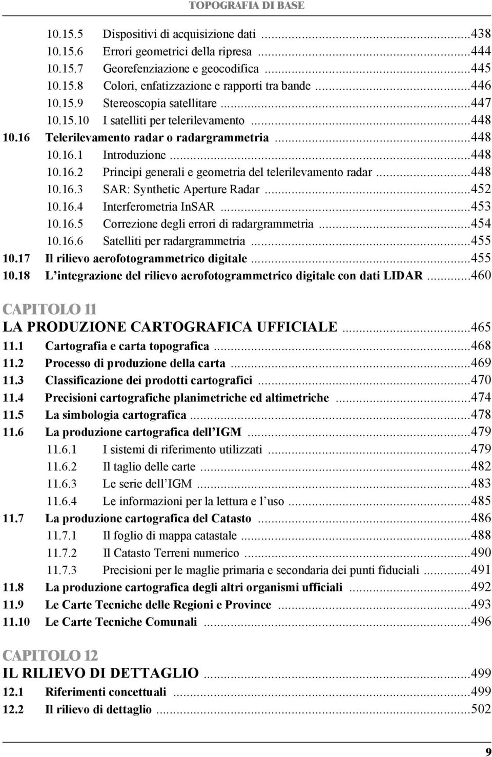 ..448 10.16.3 SAR: Synthetic Aperture Radar...452 10.16.4 Interferometria InSAR...453 10.16.5 Correzione degli errori di radargrammetria...454 10.16.6 Satelliti per radargrammetria...455 10.