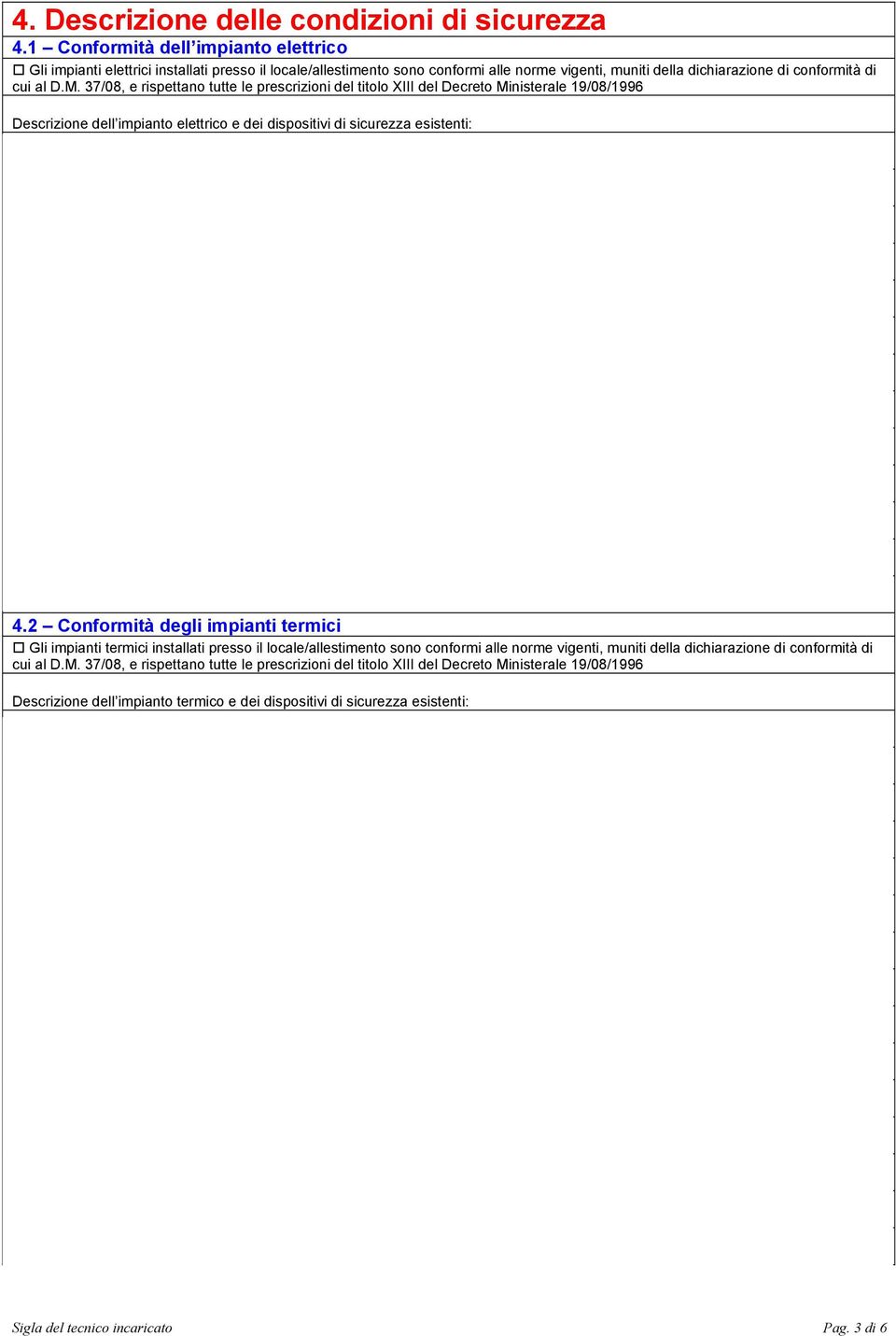 37/08, e rispettano tutte le prescrizioni del titolo XIII del Decreto Ministerale 19/08/1996 Descrizione dell impianto elettrico e dei dispositivi di sicurezza esistenti: 4.