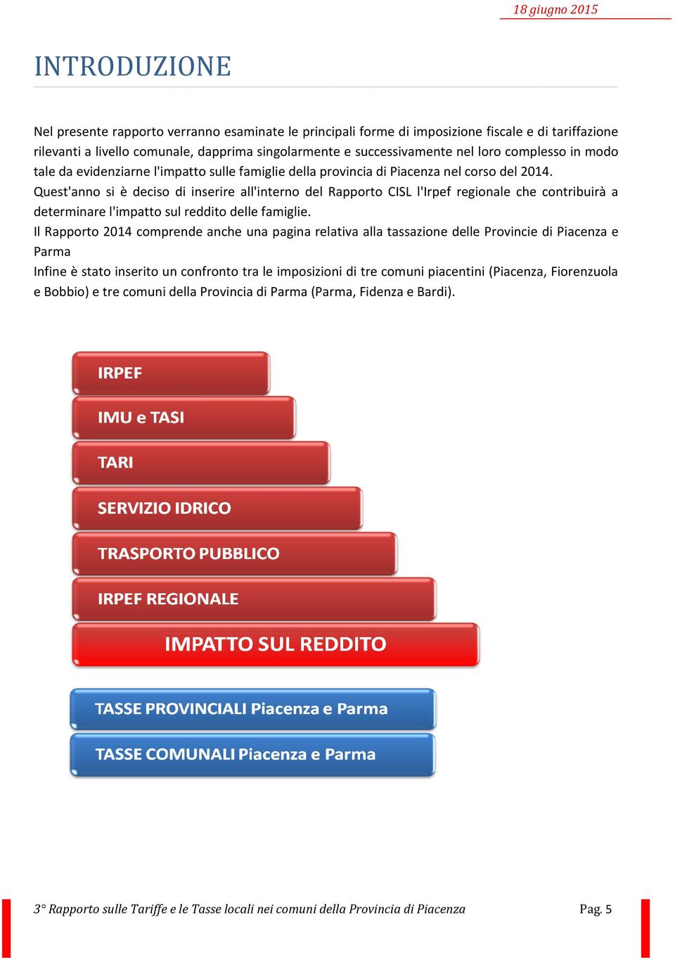 Quest'anno si è deciso di inserire all'interno del Rapporto CISL l'irpef regionale che contribuirà a determinare l'impatto sul reddito delle famiglie.