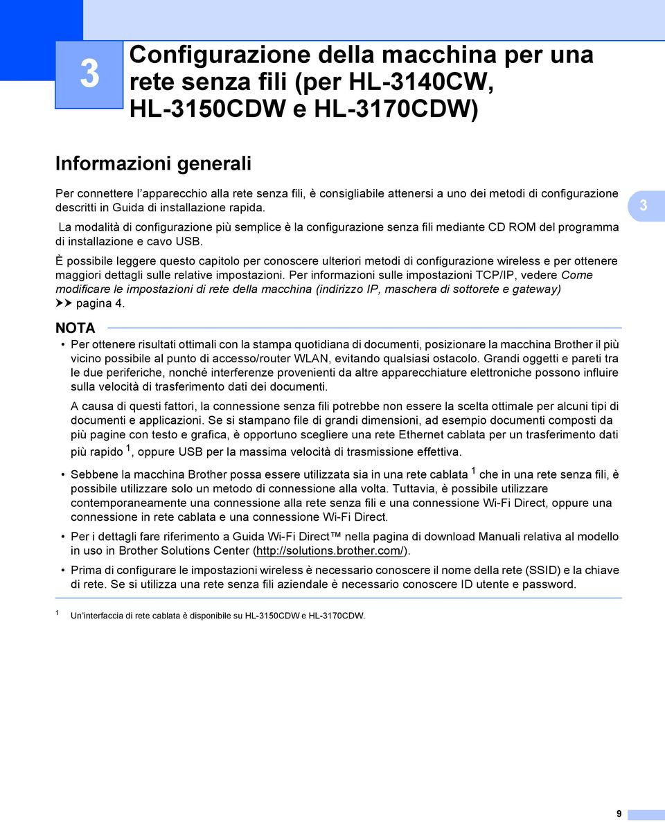 La modalità di configurazione più semplice è la configurazione senza fili mediante CD ROM del programma di installazione e cavo USB.