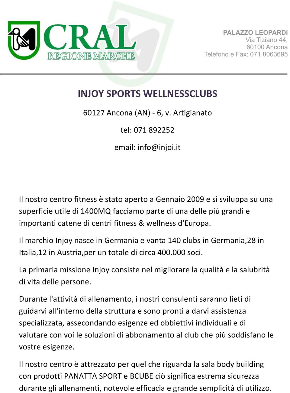 d'europa. Il marchio Injoy nasce in Germania e vanta 140 clubs in Germania,28 in Italia,12 in Austria,per un totale di circa 400.000 soci.