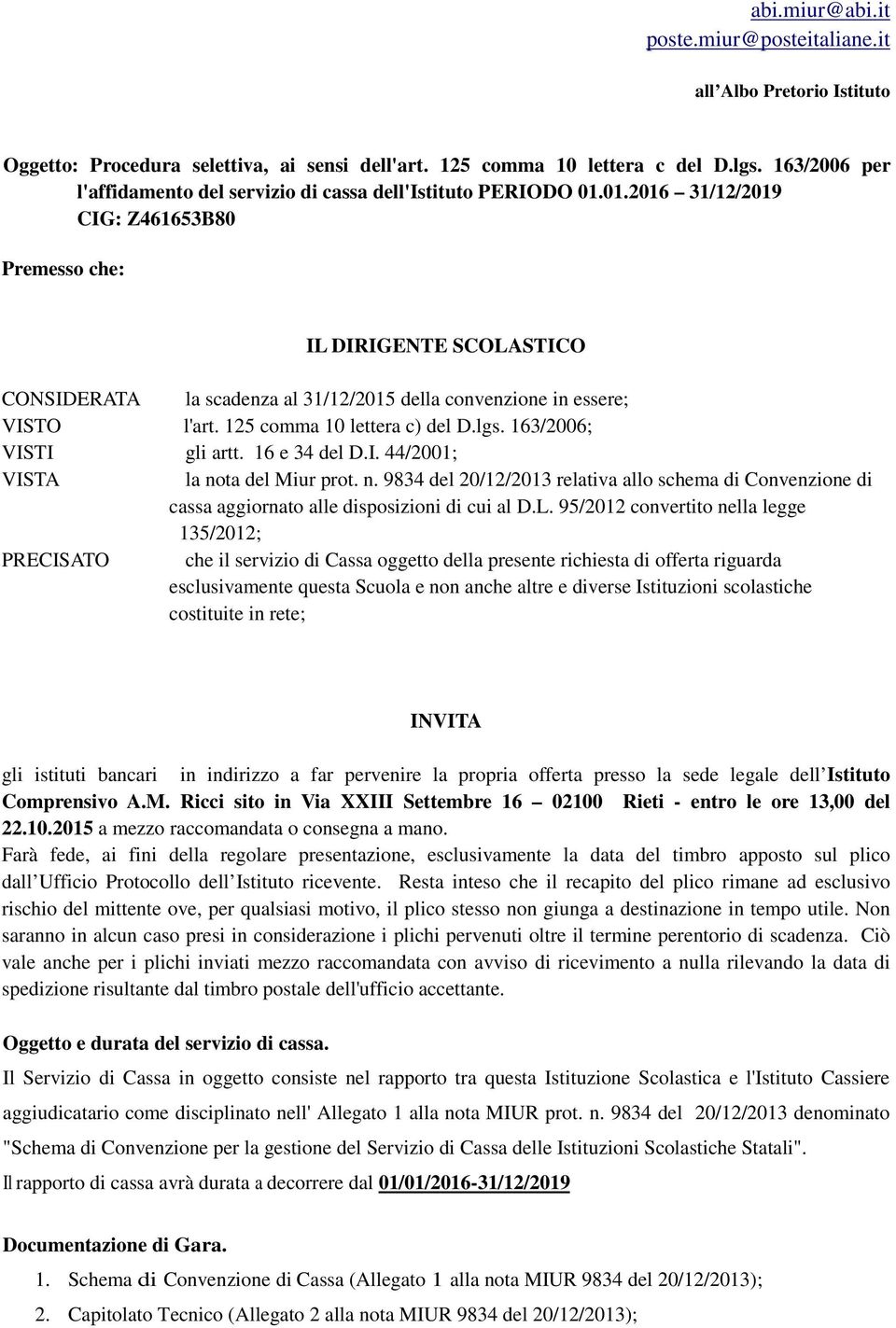 01.2016 31/12/2019 CIG: Z461653B80 Premesso che: IL DIRIGENTE SCOLASTICO CONSIDERATA la scadenza al 31/12/2015 della convenzione in essere; VISTO l'art. 125 comma 10 lettera c) del D.lgs.