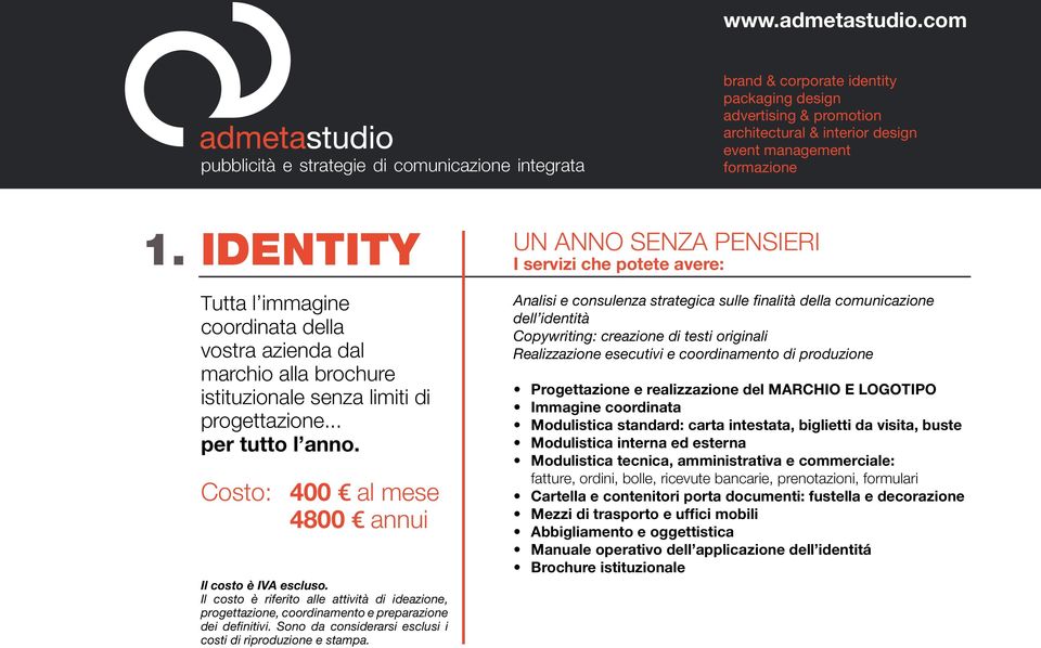 Analisi e consulenza strategica sulle finalità della dell identità Copywriting: creazione testi originali Realizzazione esecutivi e coornamento produzione Progettazione e realizzazione del MARCHIO E