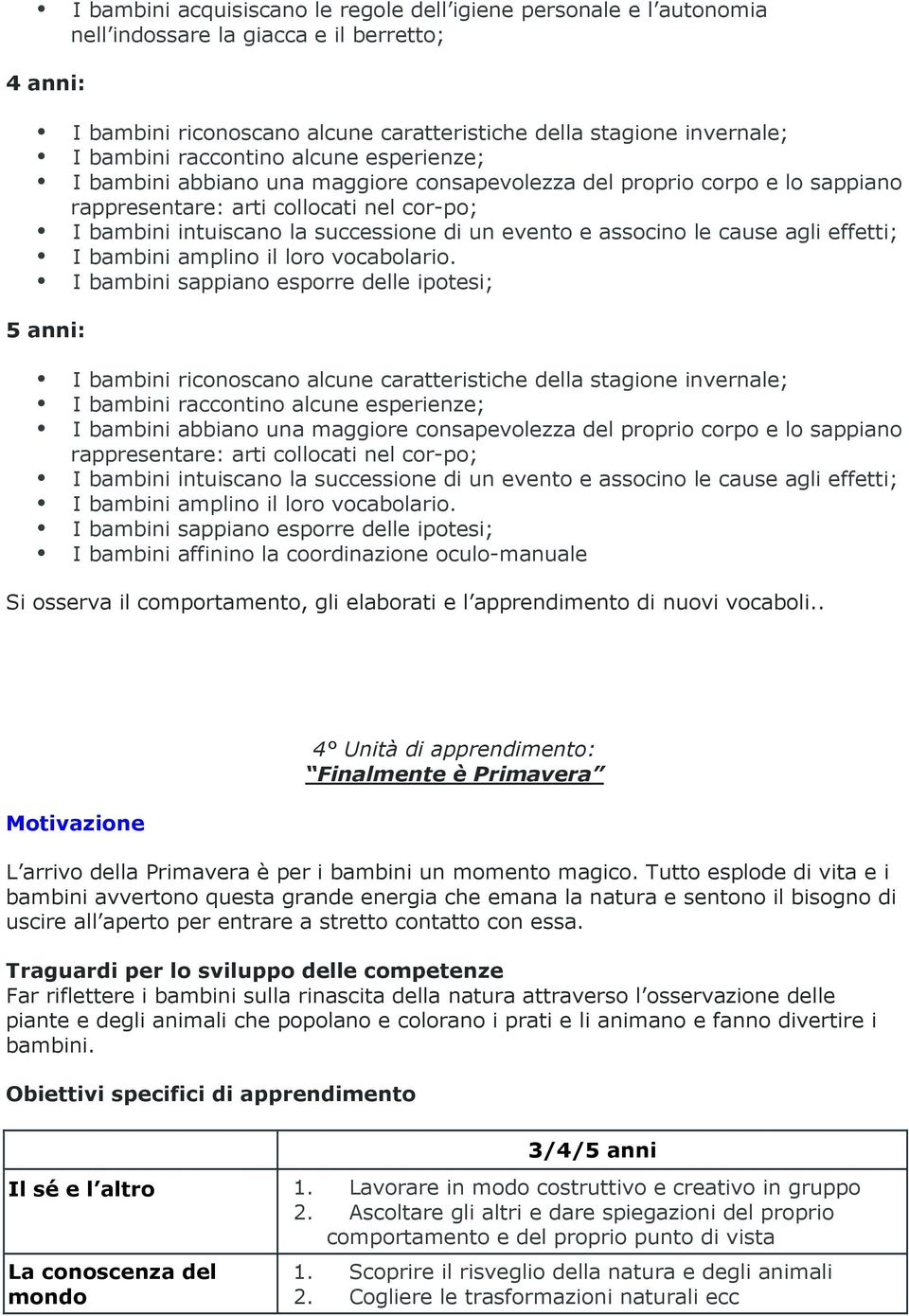 e associno le cause agli effetti; I bambini amplino il loro vocabolario.