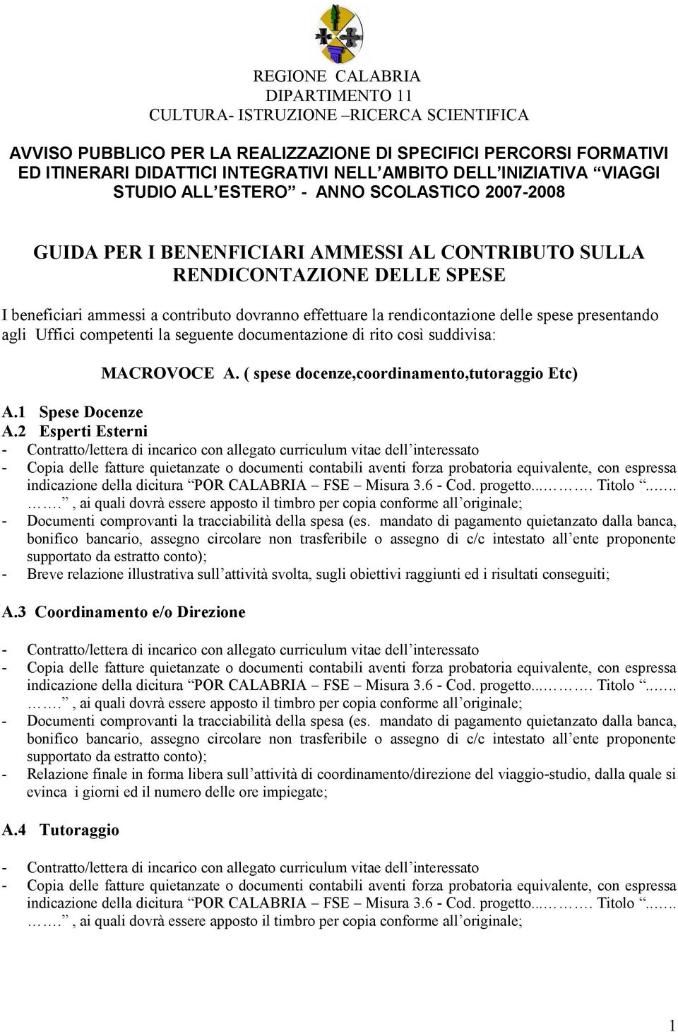 la rendicontazione delle spese presentando agli Uffici competenti la seguente documentazione di rito così suddivisa: MACROVOCE A. ( spese docenze,coordinamento,tutoraggio Etc) A.1 Spese Docenze A.