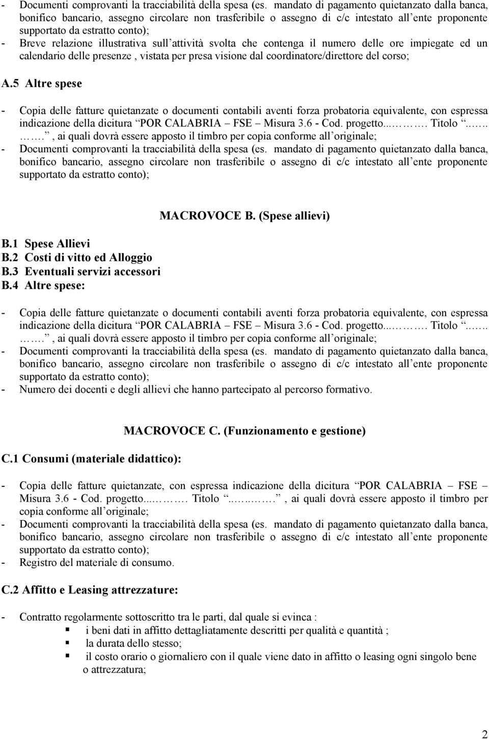 (Funzionamento e gestione) - Copia delle fatture quietanzate, con espressa indicazione della dicitura POR CALABRIA FSE Misura 3.6 - Cod. progetto.... Titolo.