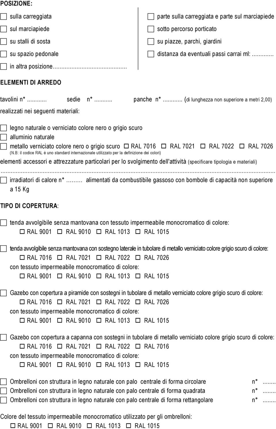 .. (di lunghezza non superiore a metri 2,00) realizzati nei seguenti materiali: legno naturale o verniciato colore nero o grigio scuro alluminio naturale metallo verniciato colore nero o grigio scuro