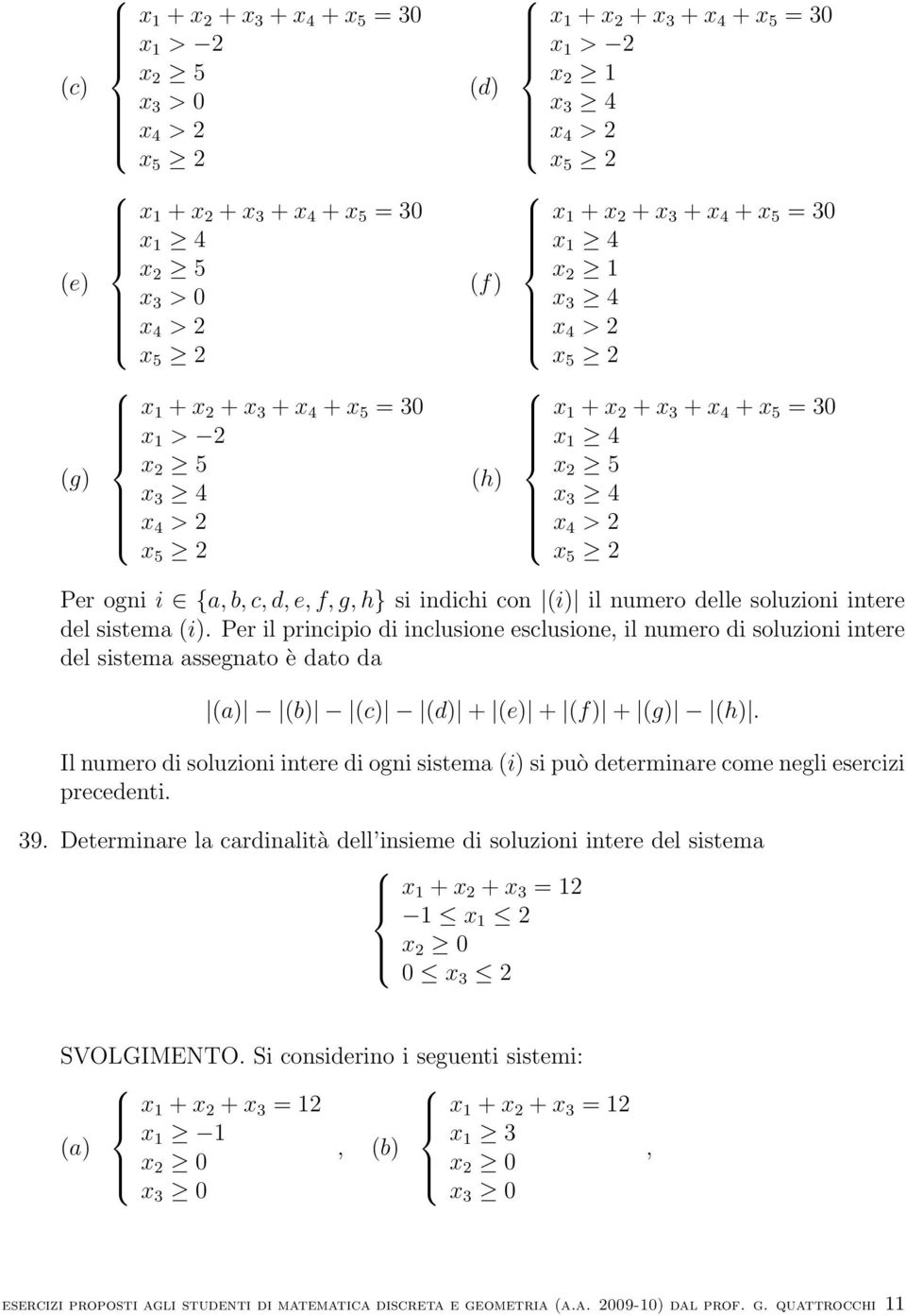 x 2 5 x 3 4 x 4 > 2 x 5 2 Per ogni i {a, b, c, d, e, f, g, h} si indichi con (i) il numero delle soluzioni intere del sistema (i) Per il principio di inclusione esclusione, il numero di soluzioni