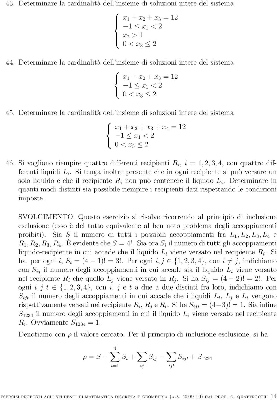 differenti recipienti R i, i = 1, 2, 3, 4, con quattro differenti liquidi L i Si tenga inoltre presente che in ogni recipiente si può versare un solo liquido e che il recipiente R i non può contenere