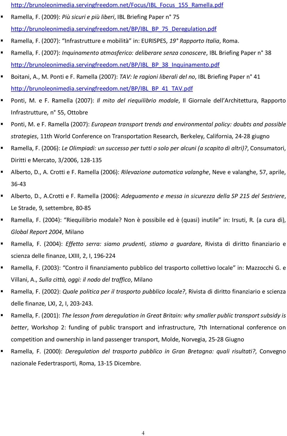 servingfreedom.net/bp/ibl_bp_38_inquinamento.pdf Boitani, A., M. Ponti e F. Ramella (2007): TAV: le ragioni liberali del no, IBL Briefing Paper n 41 http://brunoleonimedia.servingfreedom.net/bp/ibl_bp_41_tav.