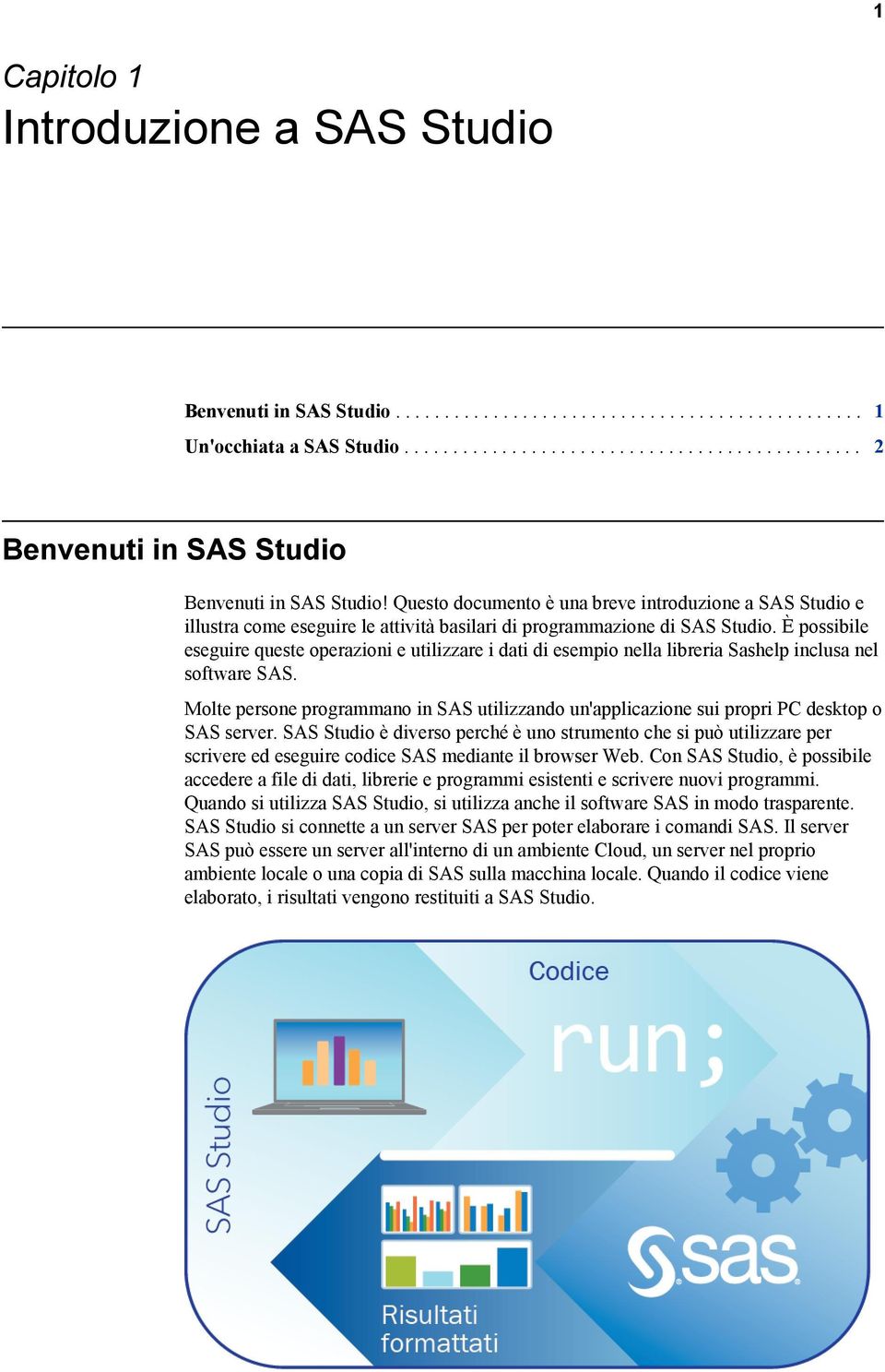 È possibile eseguire queste operazioni e utilizzare i dati di esempio nella libreria Sashelp inclusa nel software SAS.