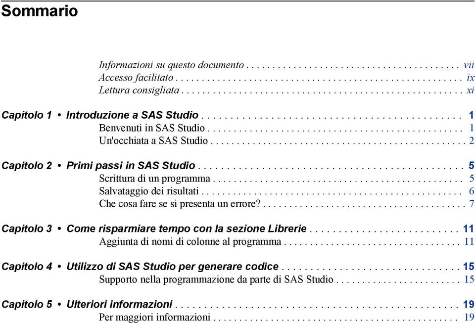 ................................................ 2 Capitolo 2 Primi passi in SAS Studio.............................................. 5 Scrittura di un programma................................................ 5 Salvataggio dei risultati.