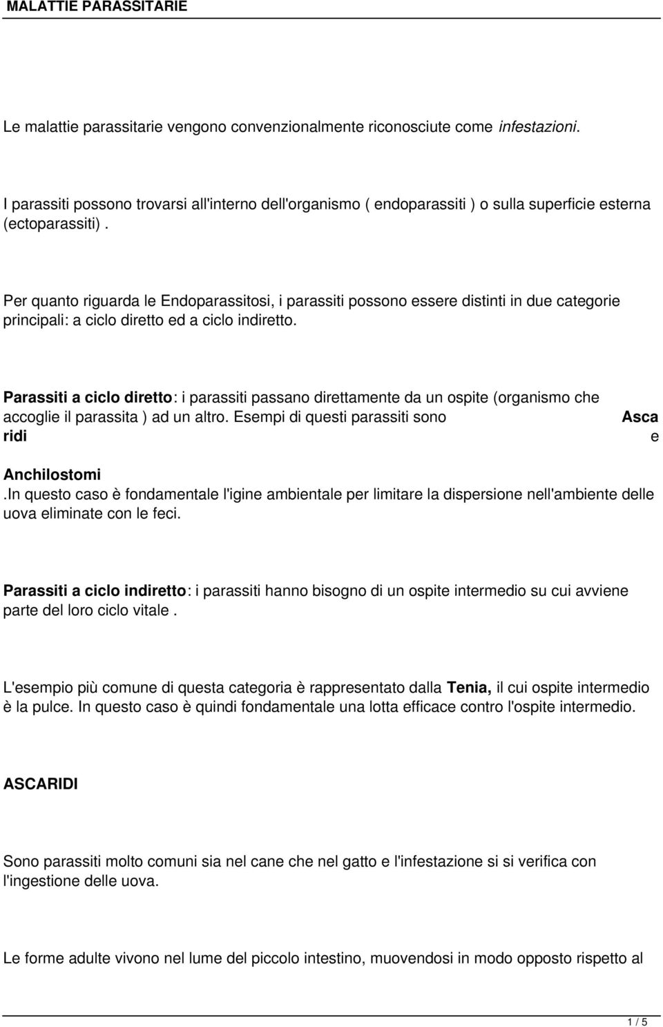 Parassiti a ciclo diretto: i parassiti passano direttamente da un ospite (organismo che accoglie il parassita ) ad un altro. Esempi di questi parassiti sono ridi Asca e Anchilostomi.