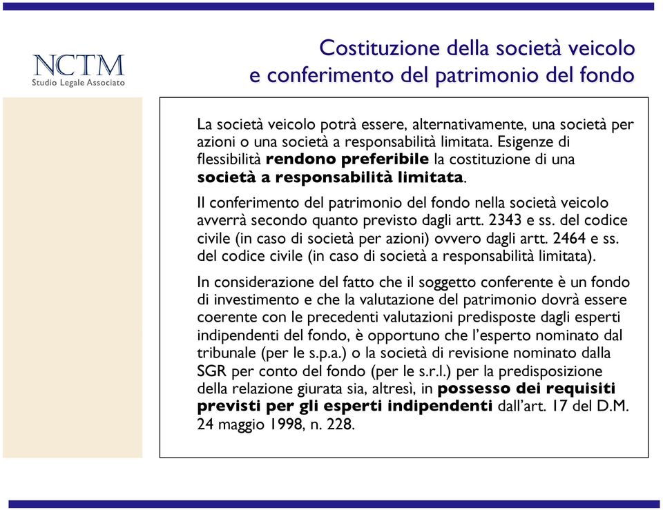 ! Il conferimento del patrimonio del fondo nella società veicolo avverrà secondo quanto previsto dagli artt. 2343 e ss. del codice civile (in caso di società per azioni) ovvero dagli artt. 2464 e ss.