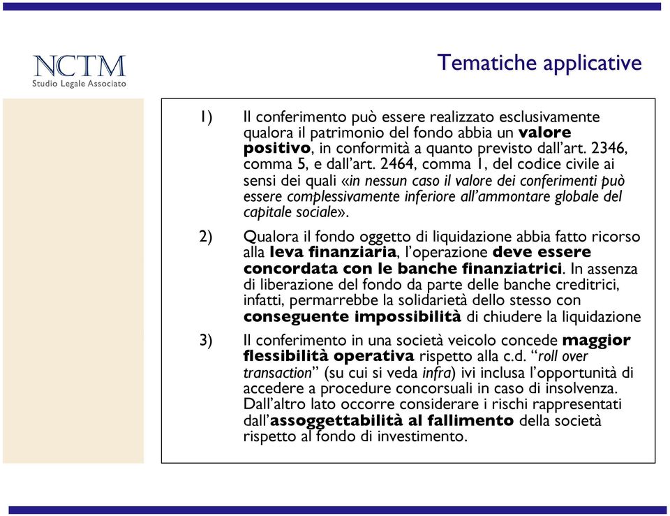 ! 2)!Qualora il fondo oggetto di liquidazione abbia fatto ricorso!alla leva finanziaria, l operazione deve essere!concordata con le banche finanziatrici. In assenza!