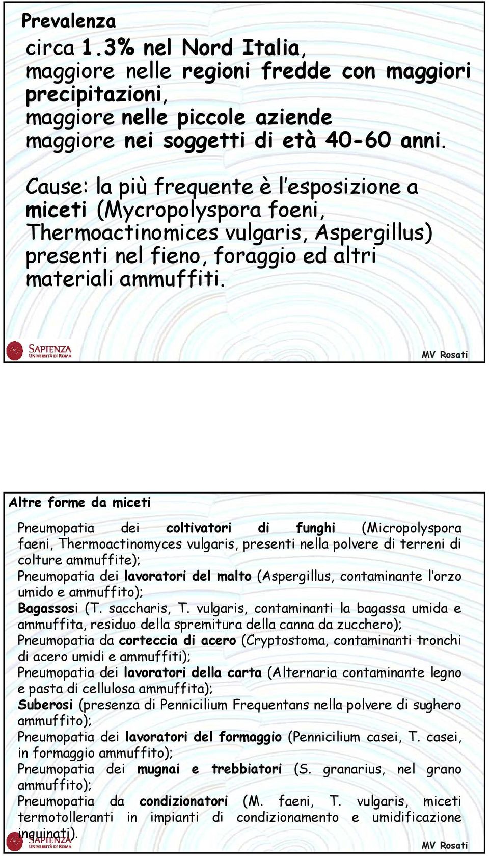 Altre forme da miceti Pneumopatia dei coltivatori di funghi (Micropolyspora faeni, Thermoactinomyces vulgaris, presenti nella polvere di terreni di colture ammuffite); Pneumopatia dei lavoratori del