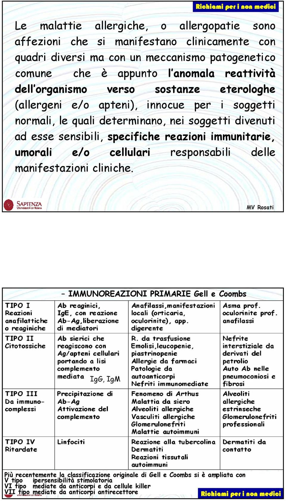 specifiche reazioni immunitarie, umorali e/o cellulari responsabili delle manifestazioni cliniche.