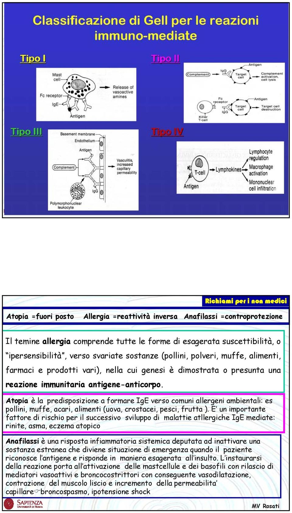 Atopia è la predisposizione a formare IgE verso comuni allergeni ambientali: es pollini, muffe, acari, alimenti (uova, crostacei, pesci, frutta ).