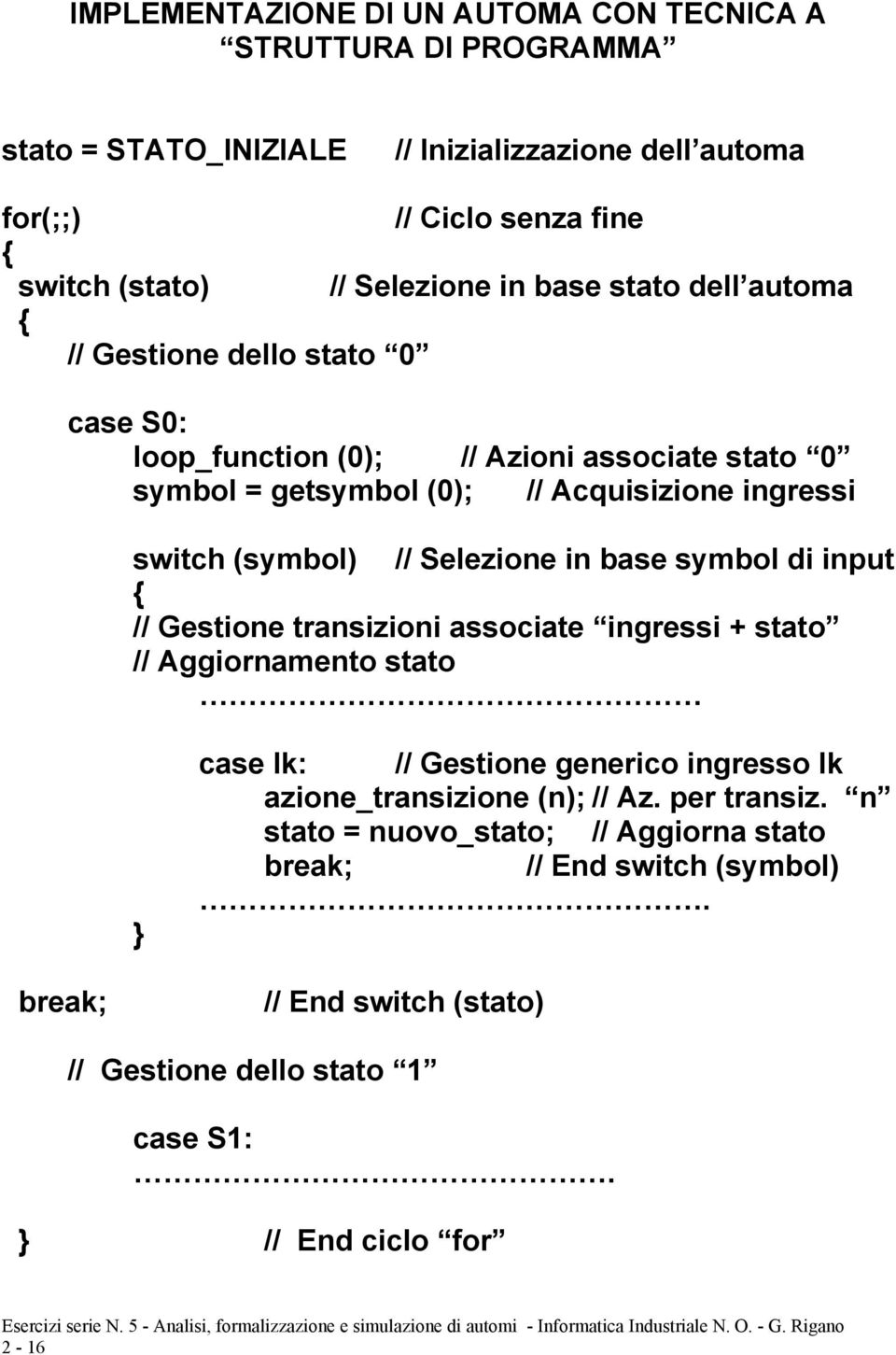 Selezione in base symbol di input // Gestione transizioni associate ingressi + stato // Aggiornamento stato case Ik: // Gestione generico ingresso Ik azione_transizione (n); //