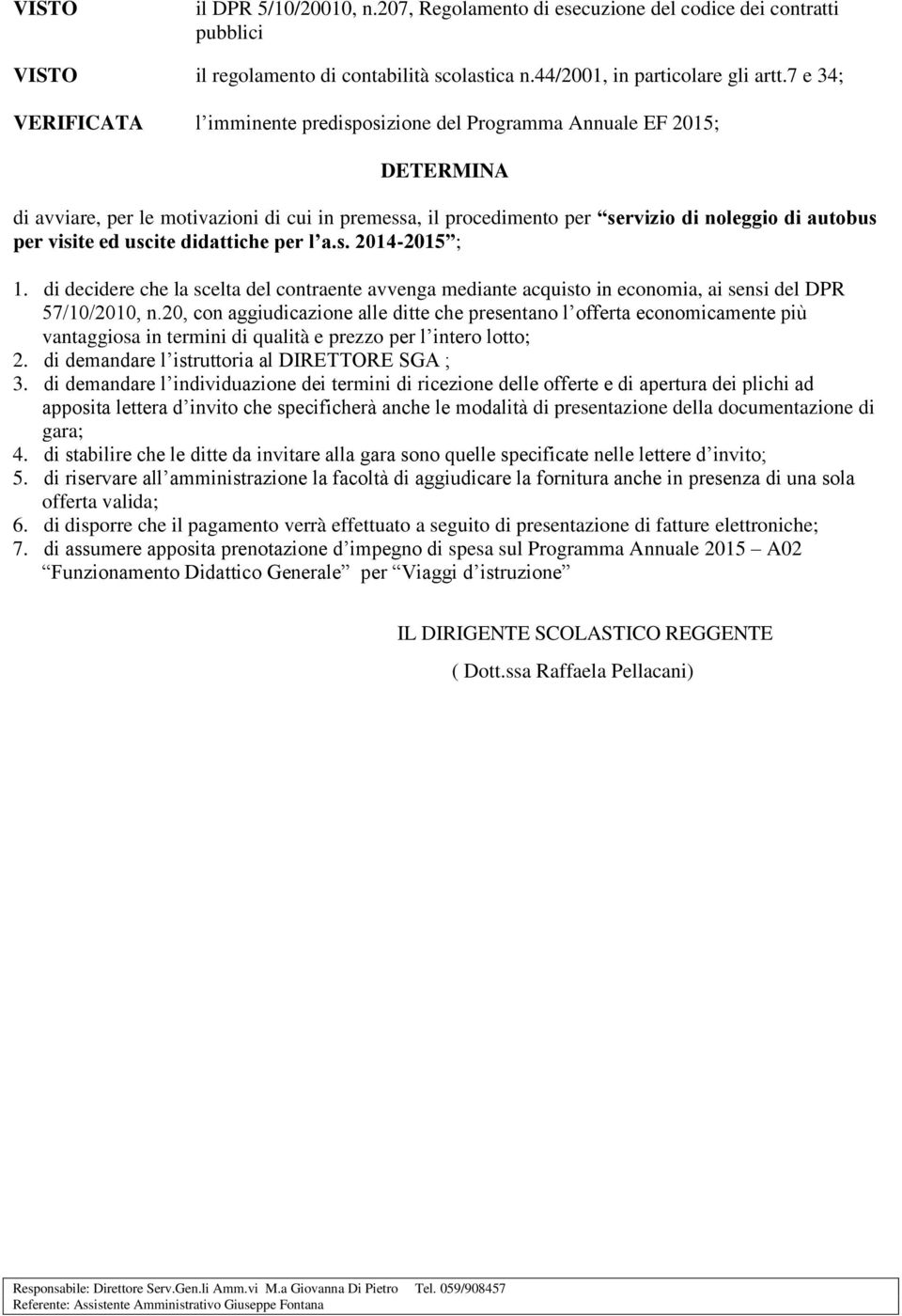 visite ed uscite didattiche per l a.s. 2014-2015 ; 1. di decidere che la scelta del contraente avvenga mediante acquisto in economia, ai sensi del DPR 57/10/2010, n.