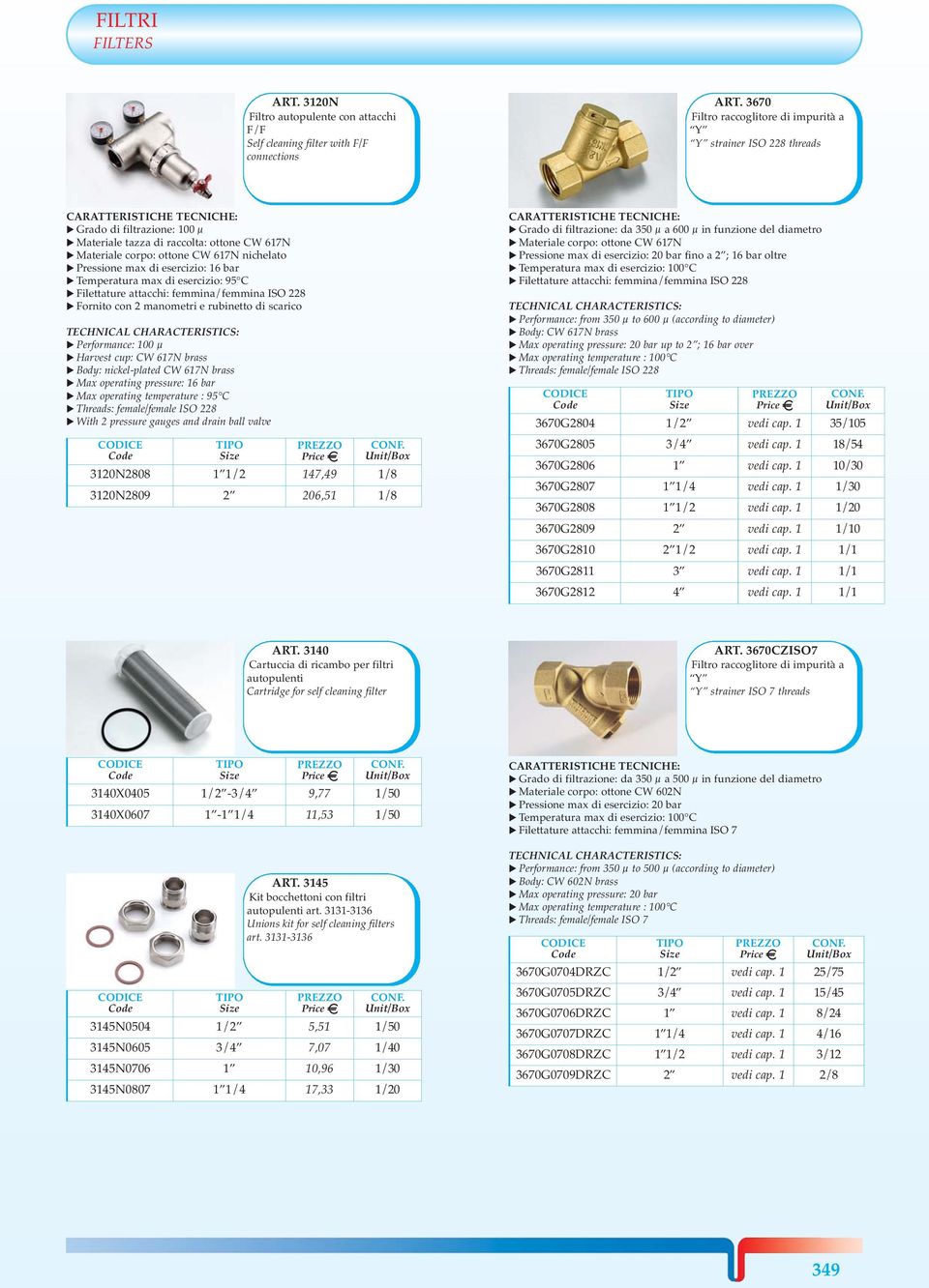 max di esercizio: 95 C Filettature attacchi: femmina/femmina ISO 228 Fornito con 2 manometri e rubinetto di scarico Performance: 100 μ Harvest cup: CW 617N brass Max operating pressure: 16 bar Max