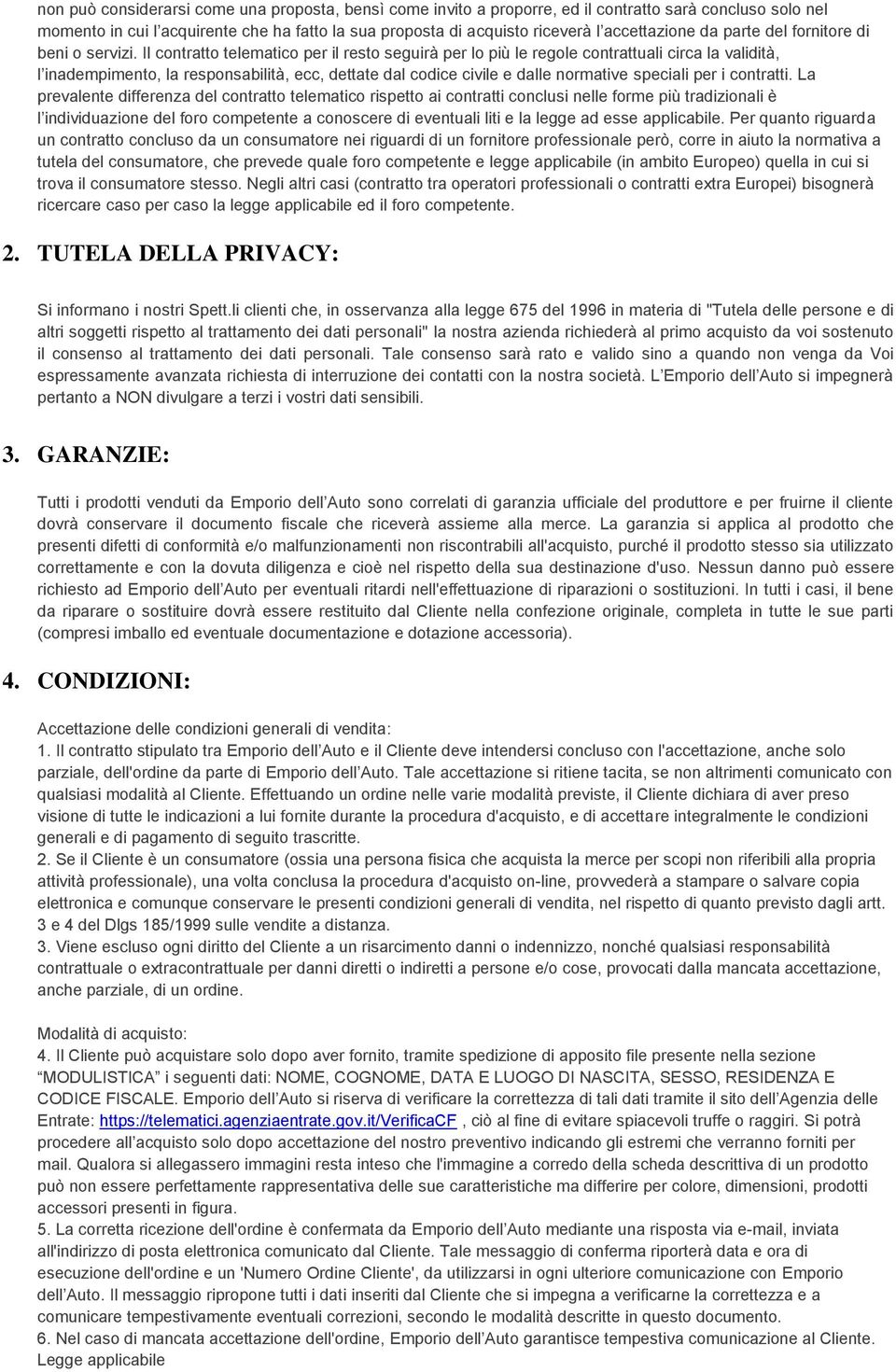 Il contratto telematico per il resto seguirà per lo più le regole contrattuali circa la validità, l inadempimento, la responsabilità, ecc, dettate dal codice civile e dalle normative speciali per i