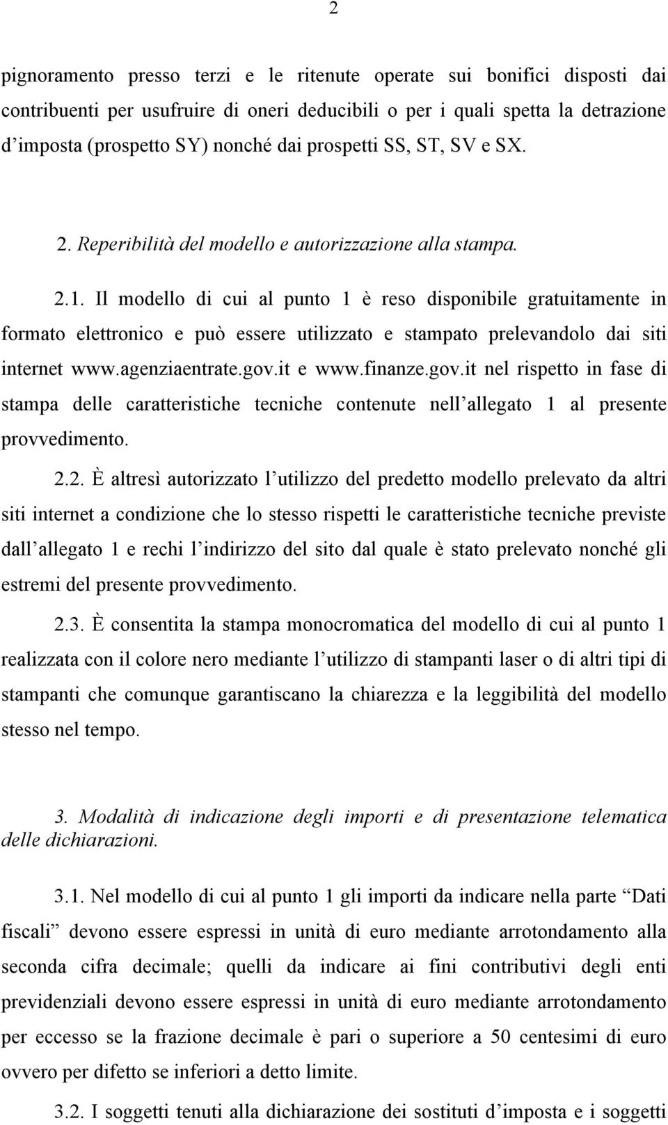 Il modello di cui al punto 1 è reso disponibile gratuitamente in formato elettronico e può essere utilizzato e stampato prelevandolo dai siti internet www.agenziaentrate.gov.