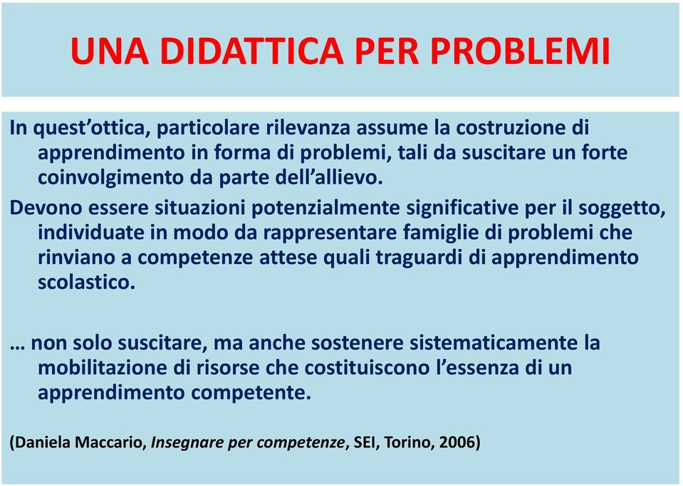 Devono essere situazioni potenzialmente significative per il soggetto, individuate in modo da rappresentare famiglie di problemi che rinviano a