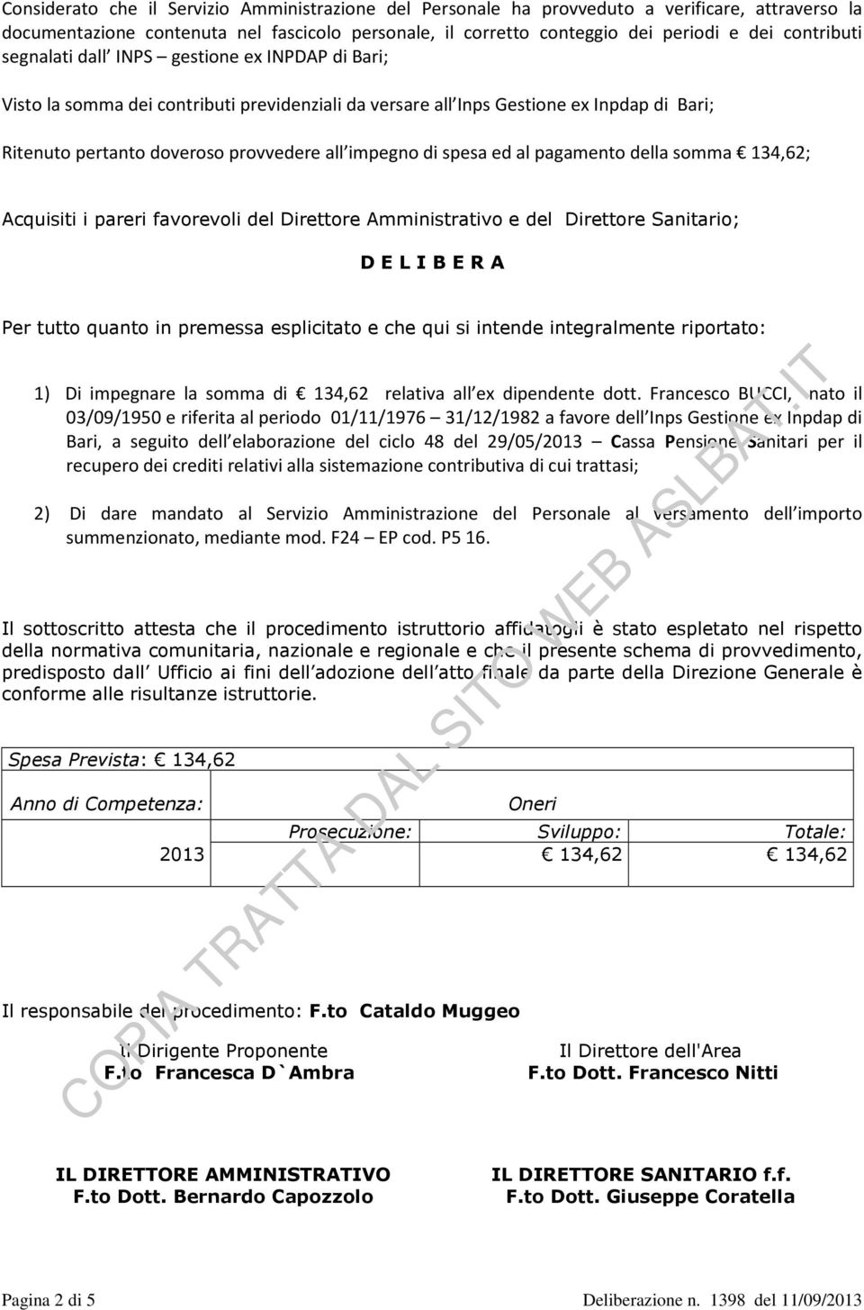 impegno di spesa ed al pagamento della somma 134,62; Acquisiti i pareri favorevoli del Direttore Amministrativo e del Direttore Sanitario; D E L I B E R A Per tutto quanto in premessa esplicitato e