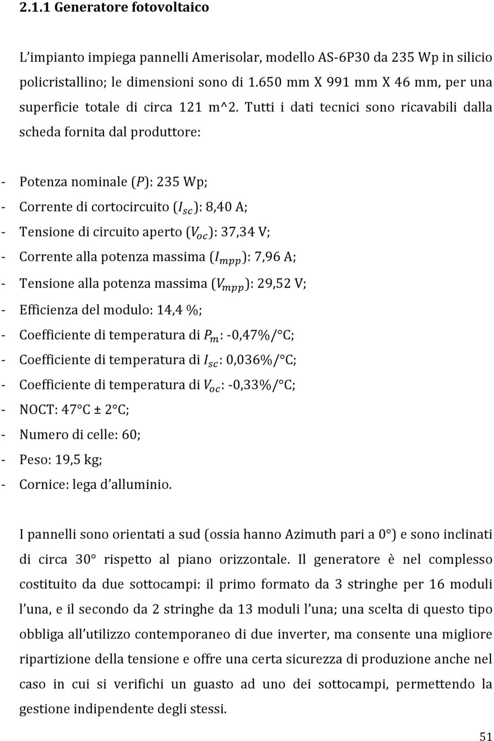 Tutti i dati tecnici sono ricavabili dalla scheda fornita dal produttore: - Potenza nominale (P): 235 Wp; - Corrente di cortocircuito (!!" ): 8,40 A; - Tensione di circuito aperto (!