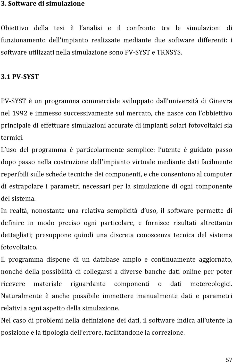 1 PV- SYST PV- SYST è un programma commerciale sviluppato dall università di Ginevra nel 1992 e immesso successivamente sul mercato, che nasce con l obbiettivo principale di effettuare simulazioni