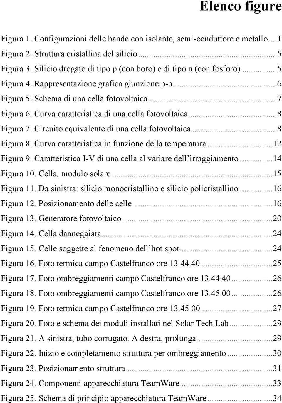 Curva caratteristica di una cella fotovoltaica... 8 Figura 7. Circuito equivalente di una cella fotovoltaica... 8 Figura 8. Curva caratteristica in funzione della temperatura... 12 Figura 9.