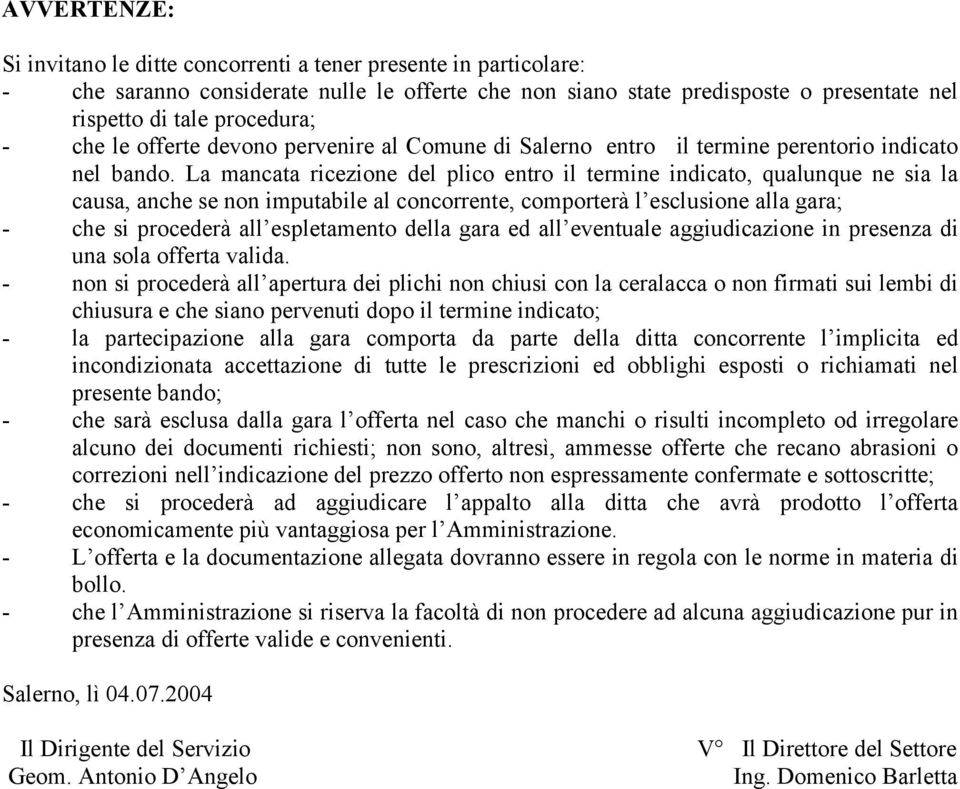 La mancata ricezione del plico entro il termine indicato, qualunque ne sia la causa, anche se non imputabile al concorrente, comporterà l esclusione alla gara; - che si procederà all espletamento