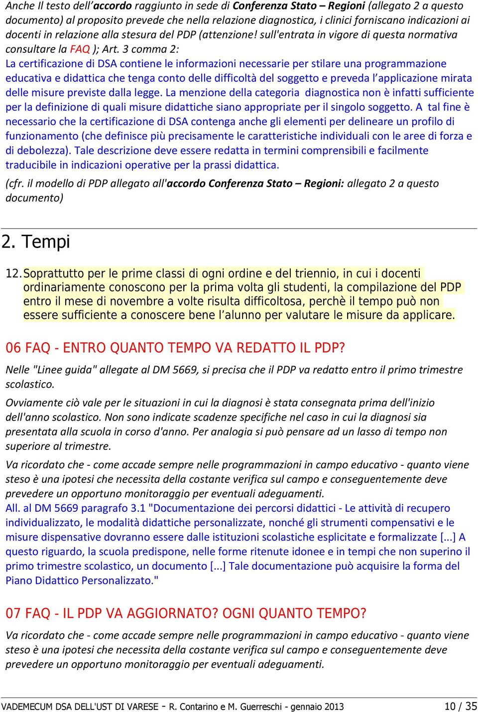 3 comma 2: La certificazione di DSA contiene le informazioni necessarie per stilare una programmazione educativa e didattica che tenga conto delle difficoltà del soggetto e preveda l applicazione