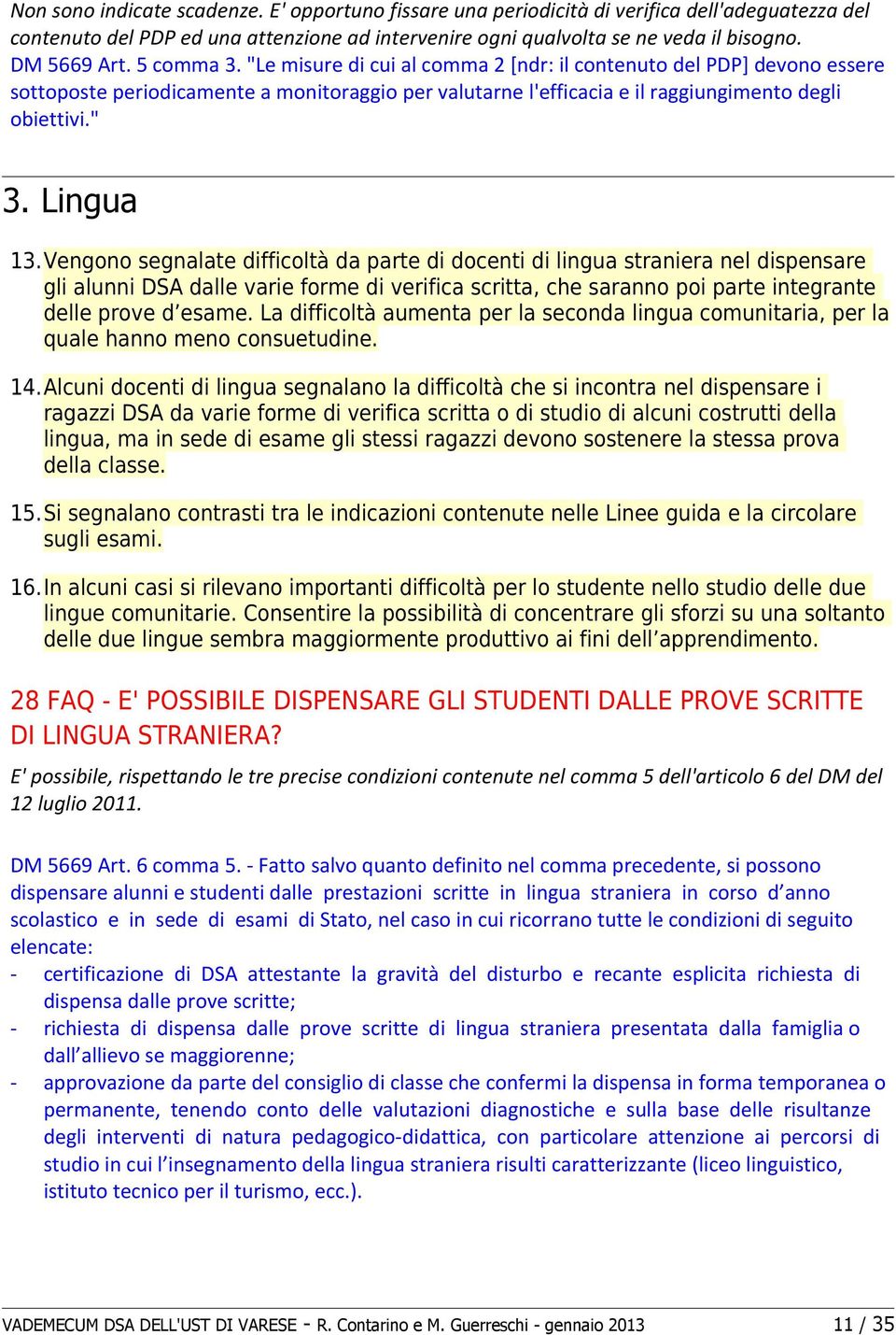 Vengono segnalate difficoltà da parte di docenti di lingua straniera nel dispensare gli alunni DSA dalle varie forme di verifica scritta, che saranno poi parte integrante delle prove d esame.