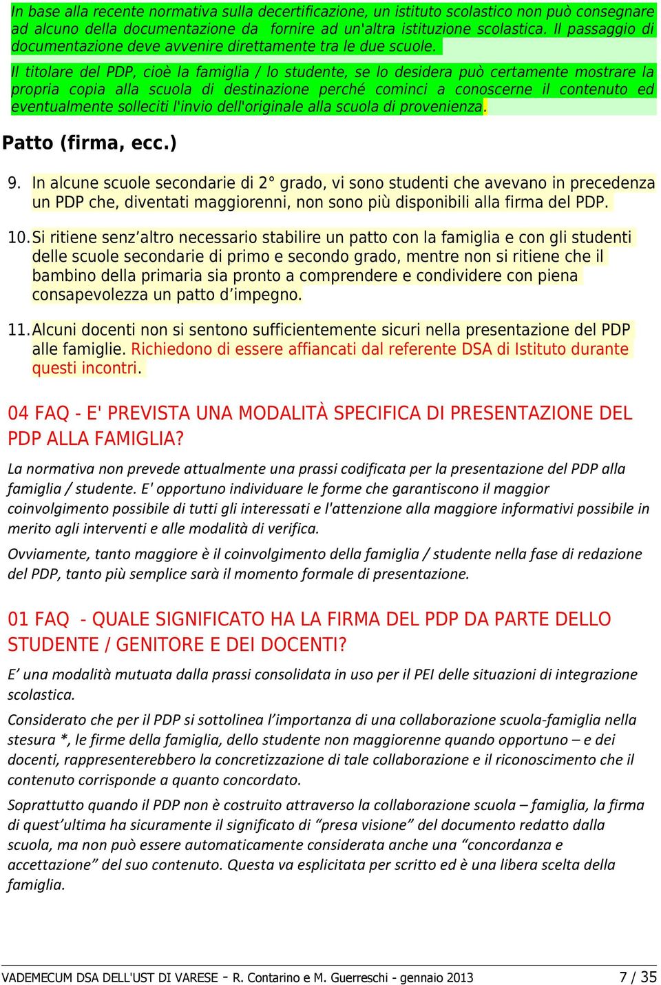 Il titolare del PDP, cioè la famiglia / lo studente, se lo desidera può certamente mostrare la propria copia alla scuola di destinazione perché cominci a conoscerne il contenuto ed eventualmente