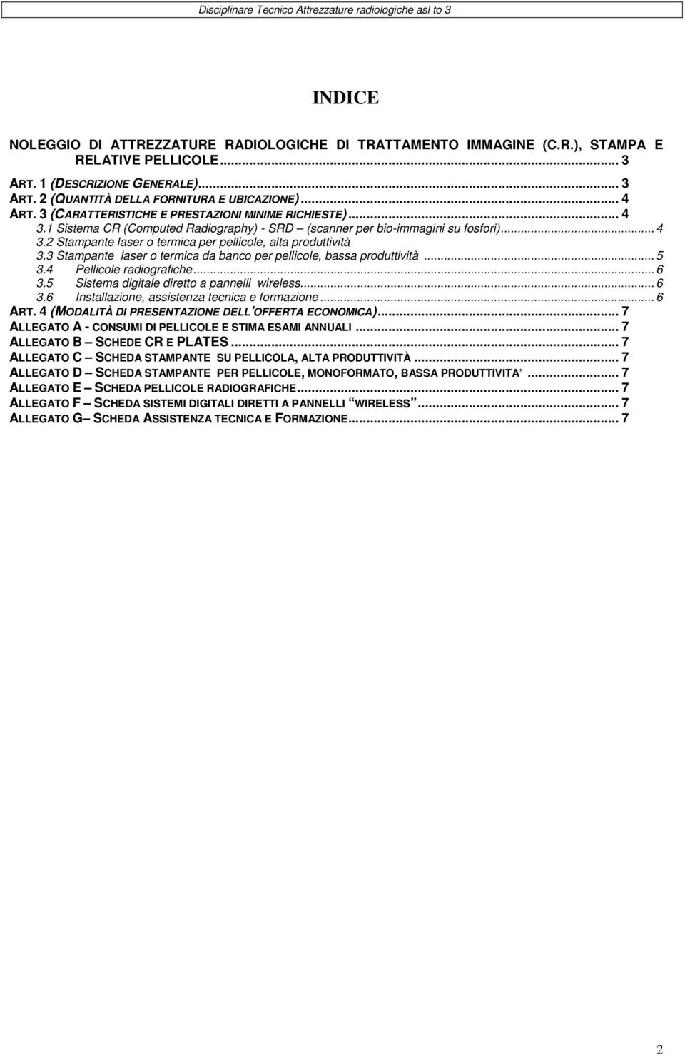 .. 4 3.2 Stampante laser o termica per pellicole, alta produttività 3.3 Stampante laser o termica da banco per pellicole, bassa produttività... 5 3.4 Pellicole radiografiche... 6 3.