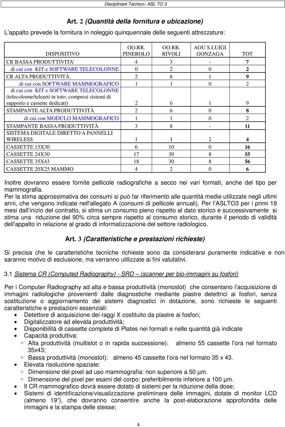 2 6 1 9 di cui con SOFTWARE MAMMOGRAFICO 1 1 0 2 di cui con KIT e SOFTWARE TELECOLONNE (telecolonne/telearti in toto: compresi sistemi di supporto e cassette dedicati) 2 6 1 9 STAMPANTE ALTA