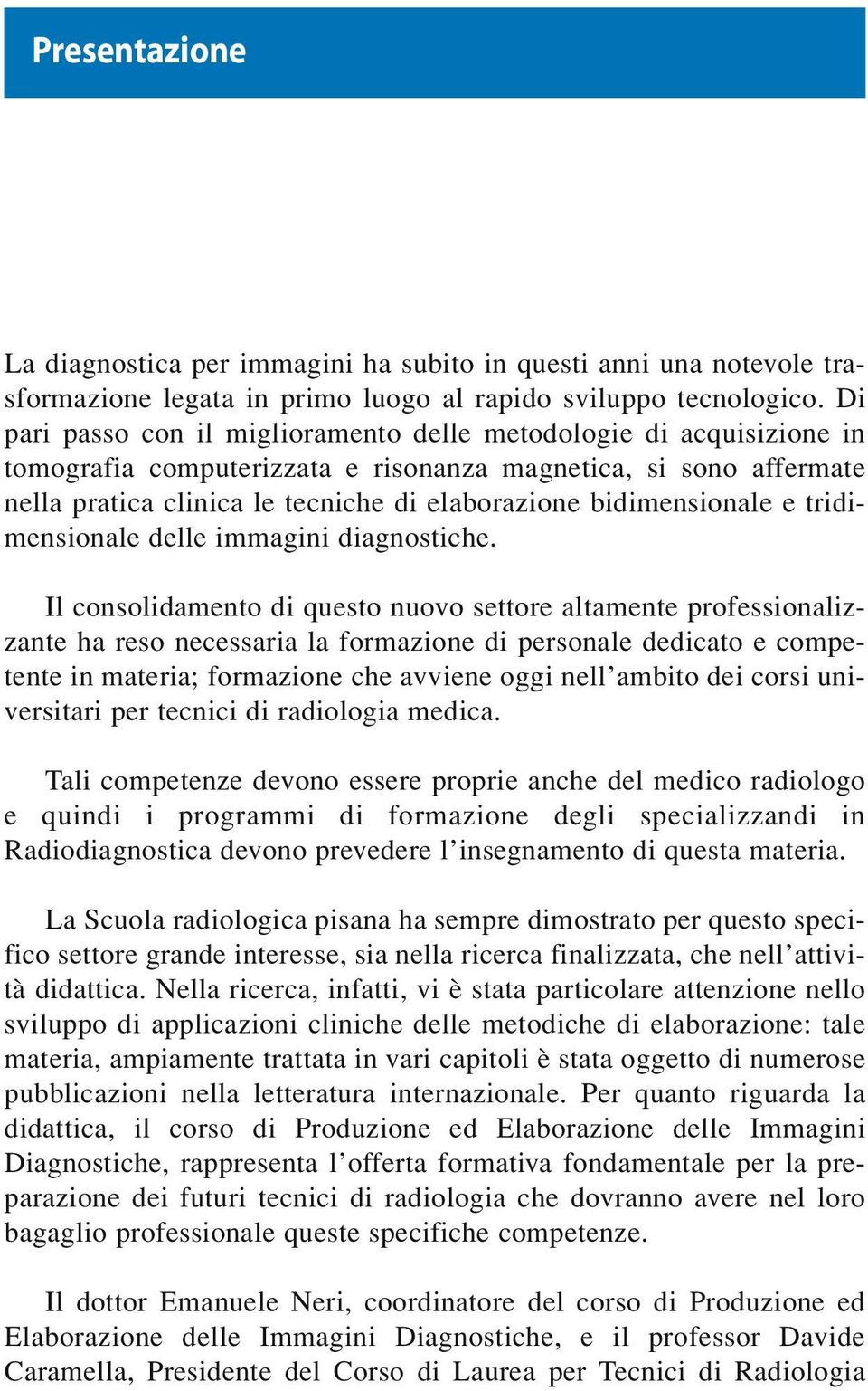 bidimensionale e tridimensionale delle immagini diagnostiche.