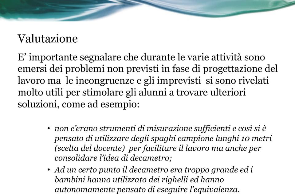 sufficienti e così si è pensato di utilizzare degli spaghi campione lunghi 10 metri (scelta del docente) per facilitare il lavoro ma anche per consolidare l