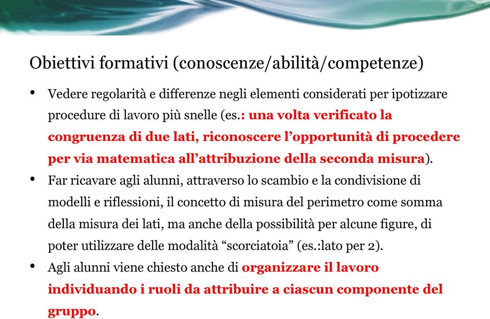 Far ricavare agli alunni, attraverso lo scambio e la condivisione di modelli e riflessioni, il concetto di misura del perimetro come somma della misura dei lati, ma anche della