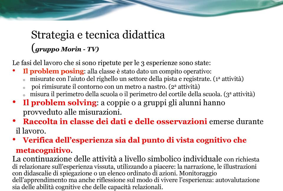 (2 a attività) o misura il perimetro della scuola o il perimetro del cortile della scuola. (3 a attività) Il problem solving: a coppie o a gruppi gli alunni hanno provveduto alle misurazioni.